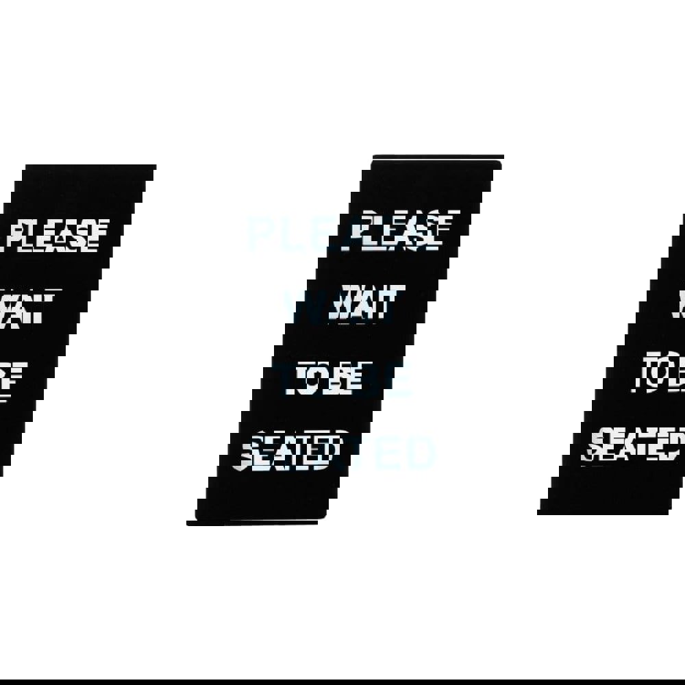 Safety Signs; Family: Safety Sign ; Sign Type: Direction; Location ; Sign Header: Please Wait To Be Seated ; Legend: Please Wait To Be Seated ; Message/Graphic: Message Only ; Graphic Type: None